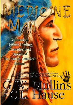 Medicine Man - Shamanism, Natural Healing, Remedies And Stories Of The Native American Indians by Mullins, G. W.