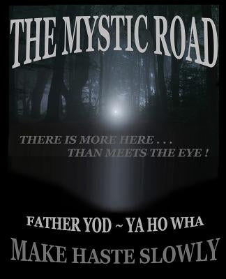 The Mystic Road: Make Haste Slowly by Yahowha, Father Yod