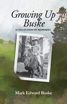 Growing Up Buske: A Collection of Memories by Buske, Mark