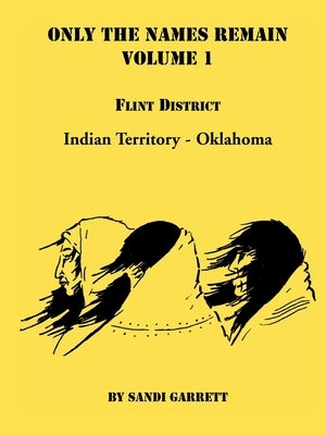 Only The Names Remain, Volume 1: Flint District, Indian Territory-Oklahoma by Garrett, Sandi