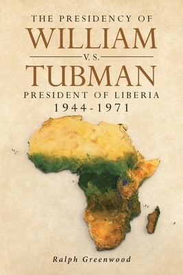The Presidency of William V.S. Tubman: President of Liberia 1944-1971 Paperback Page Publishing, Inc.