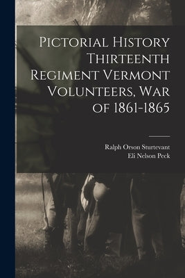 Pictorial History Thirteenth Regiment Vermont Volunteers, war of 1861-1865 Paperback Legare Street Press