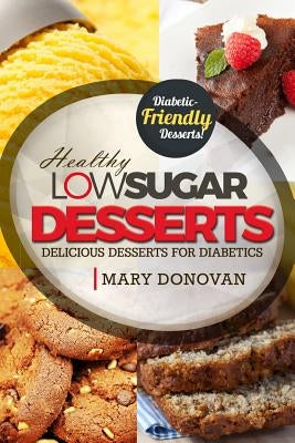 Low Sugar Desserts: Delicious dessert cookbook for diabetics Paperback Createspace Independent Publishing Platform