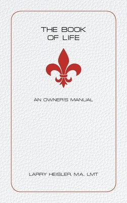 The Book of Life: An Owner's Manual by Heisler M. a. Lmt, Larry