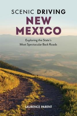 Scenic Driving New Mexico: Exploring the State's Most Spectacular Back Roads Globe Pequot Press