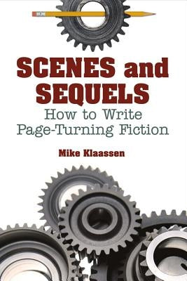 Scenes and Sequels, Volume 1: How to Write Page-Turning Fiction by Klaassen, Mike