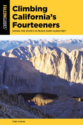 Climbing California's Fourteeners: Hiking the State's 15 Peaks Over 14,000 Feet Falcon Press Publishing
