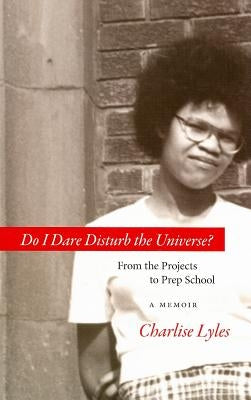 Do I Dare Disturb the Universe?: From the Projects to Prep School: A Memoir by Lyles, Charlise