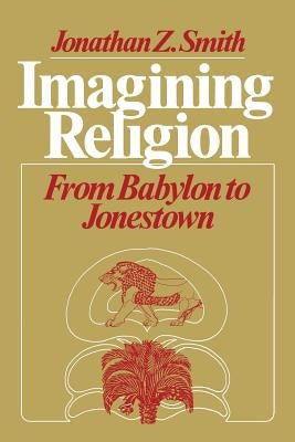 Imagining Religion: From Babylon to Jonestown Paperback University of Chicago Press