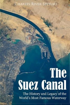The Suez Canal: The History and Legacy of the World's Most Famous Waterway Paperback Createspace Independent Publishing Platform