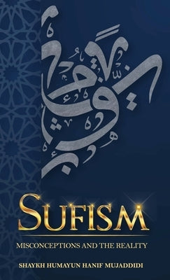 Sufism: Misconceptions and the Reality by Hanif Mujaddidi, Shaykh Humayun