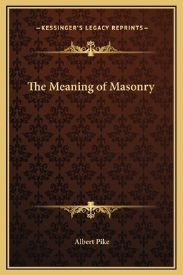 The Meaning of Masonry by Pike, Albert