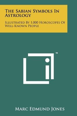 The Sabian Symbols In Astrology: Illustrated By 1,000 Horoscopes Of Well-Known People Paperback Literary Licensing, LLC