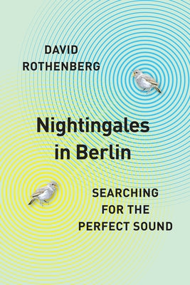 Nightingales in Berlin: Searching for the Perfect Sound by Rothenberg, David