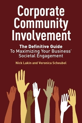 Corporate Community Involvement: The Definitive Guide to Maximizing Your Business' Societal Engagement by Lakin, Nick