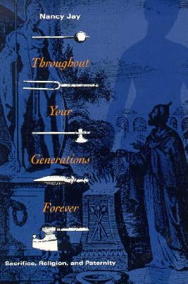 Throughout Your Generations Forever: Sacrifice, Religion, and Paternity by Jay, Nancy