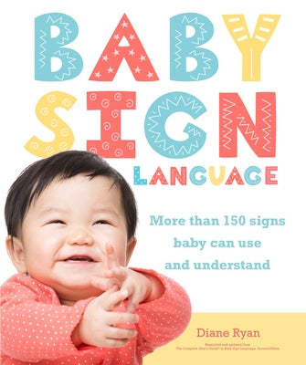 Baby Sign Language: More Than 150 Signs Baby Can Use and Understand by Ryan, Diane