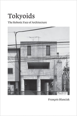 Tokyoids: The Robotic Face of Architecture Paperback MIT Press