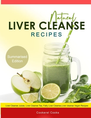 Natural Liver Cleanse Recipes: Liver cleanse juices, liver cleanse tea, Liver cleanse soup, fatty liver cleanse, liver cleanse smoothie and liver cle Paperback Independently Published