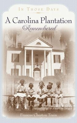 A Carolina Plantation Remembered: In Those Days by Train, Frances Cheston