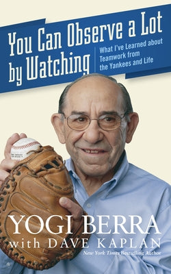 You Can Observe a Lot by Watching: What I've Learned about Teamwork from the Yankees and Life by Berra, Yogi