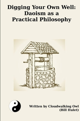 Digging Your Own Well: Daoism as a Practical Philosophy Paperback Cloudwalking Books