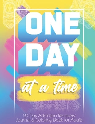 One Day At a Time: 90 days addiction recovery journal & coloring book for adults: Alcohol Addiction Recovery - Drug Addiction Recovery - by Montana, Kech