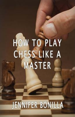 How To Play Chess Like A Master Paperback Createspace Independent Publishing Platform