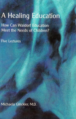 A Healing Education: How Can Waldorf Education Meet the Needs of Children? Rudolf Steiner College