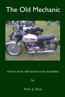 The Old Mechanic: Stories of an old motorcycle mechanic Paperback Createspace Independent Publishing Platform