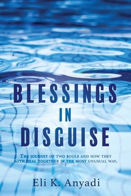 Blessings in Disguise: The journey of two souls and how they both heal together in the most unusual way. Xulon Press