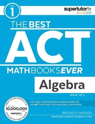 The Best ACT Math Books Ever, Book 1: Algebra by Hanson, Brooke P.