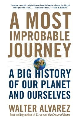 A Most Improbable Journey: A Big History of Our Planet and Ourselves by Alvarez, Walter