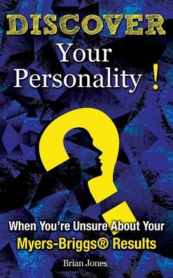 Discover Your Personality!: When You're Unsure About Your Myers-Briggs(R) Results by Jones, Brian