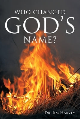 Who Changed God's Name?: A Practical Guide for a Study of the Name Yahweh by Harvey, Jim