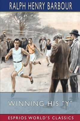 Winning His "Y" (Esprios Classics): A Story of School Athletics by Barbour, Ralph Henry