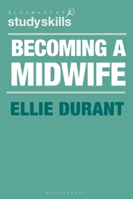 Becoming a Midwife: A Student Guide by Durant, Ellie