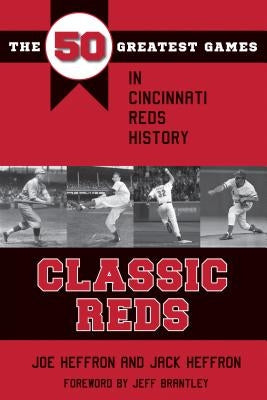 Classic Reds: The 50 Greatest Games in Cincinnati Red History by Heffron, Joe