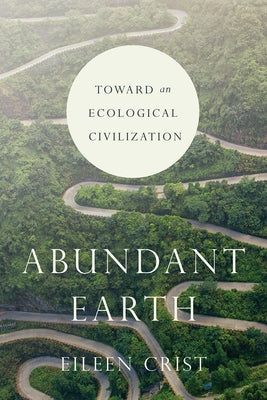 Abundant Earth: Toward an Ecological Civilization by Crist, Eileen