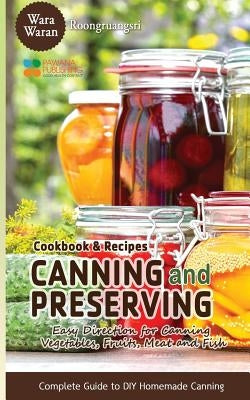 Canning and Preserving: Easy Direction for Canning Vegetables, Fruits, Meat and Fish, Complete Guide to DIY Homemade Canning Cookbook and Reci Paperback Createspace Independent Publishing Platform