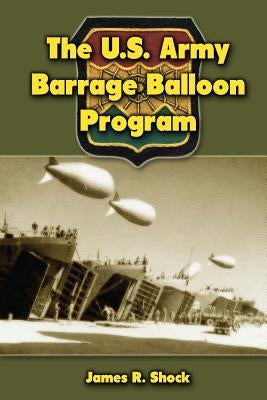 The U.S. Army Barrage Balloon Program Paperback Createspace Independent Publishing Platform