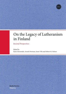 On the Legacy of Lutheranism in Finland: Societal Perspectives Paperback Suomalaisen Kirjallisuuden Seura