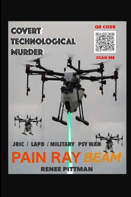 Covert Technological Murder: Pain Ray Beam by Pittman, Renee