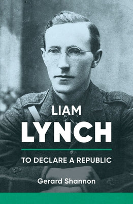 Liam Lynch: To Declare a Republic by Shannon, Gerard
