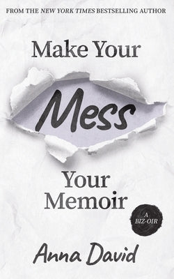 Make Your Mess Your Memoir by David, Anna