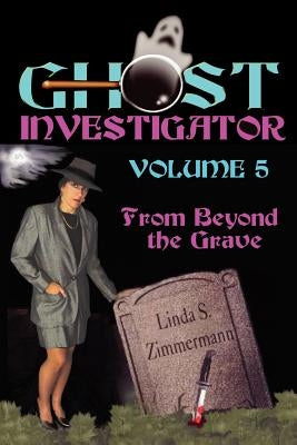 Ghost Investigator Volume 5: From Beyond the Grave by Zimmermann, Linda