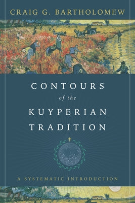 Contours of the Kuyperian Tradition: A Systematic Introduction Paperback IVP Academic