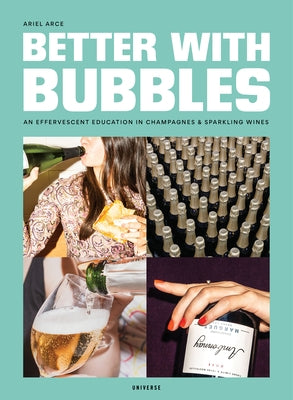 Better with Bubbles: An Effervescent Education in Champagnes & Sparkling Wines by Arce, Ariel