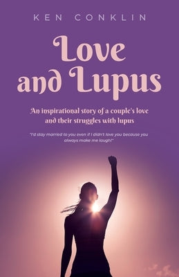 Love and Lupus: A love story around one woman's lifelong struggles with Lupus by Conklin, Ken