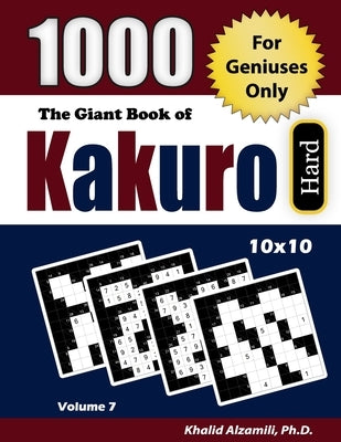 The Giant Book of Kakuro: 1000 Hard Cross Sums Puzzles (10x10): For Geniuses Only Paperback Dr. Khalid Alzamili Pub